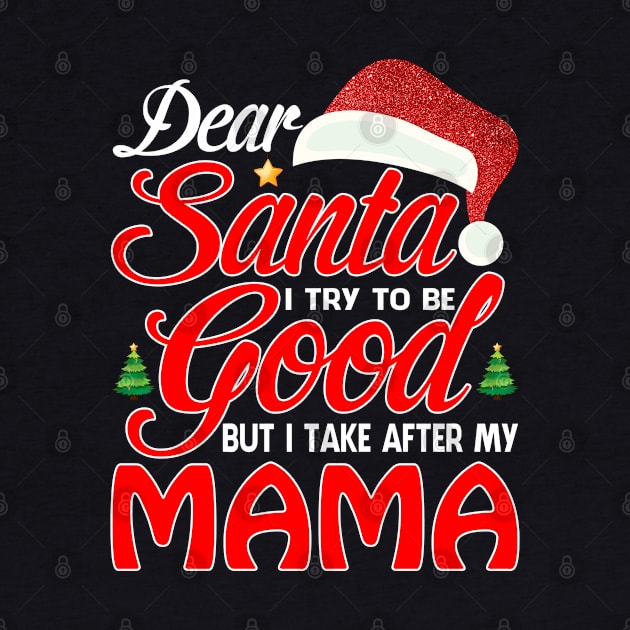 Dear Santa I Tried To Be Good But I Take After My MAMA T-Shirt by intelus